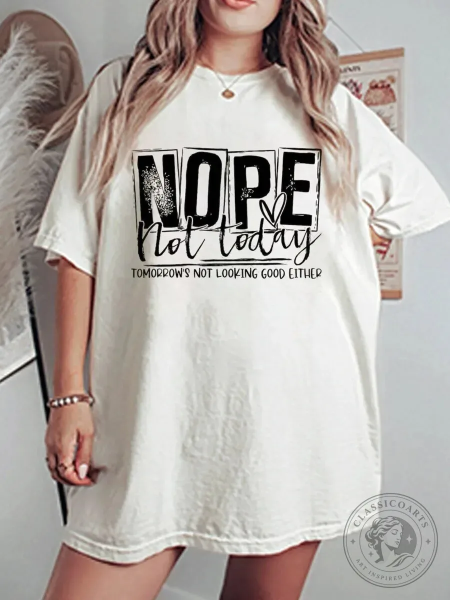 Nope Not Today Tomorrow's Not Looking Good Either Funny T-Shirt