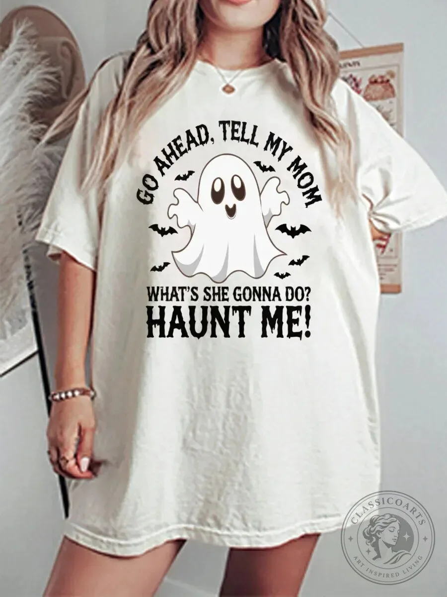 Go Ahead Tell My Mom Haunt Me Ghost Halloween T-Shirt
